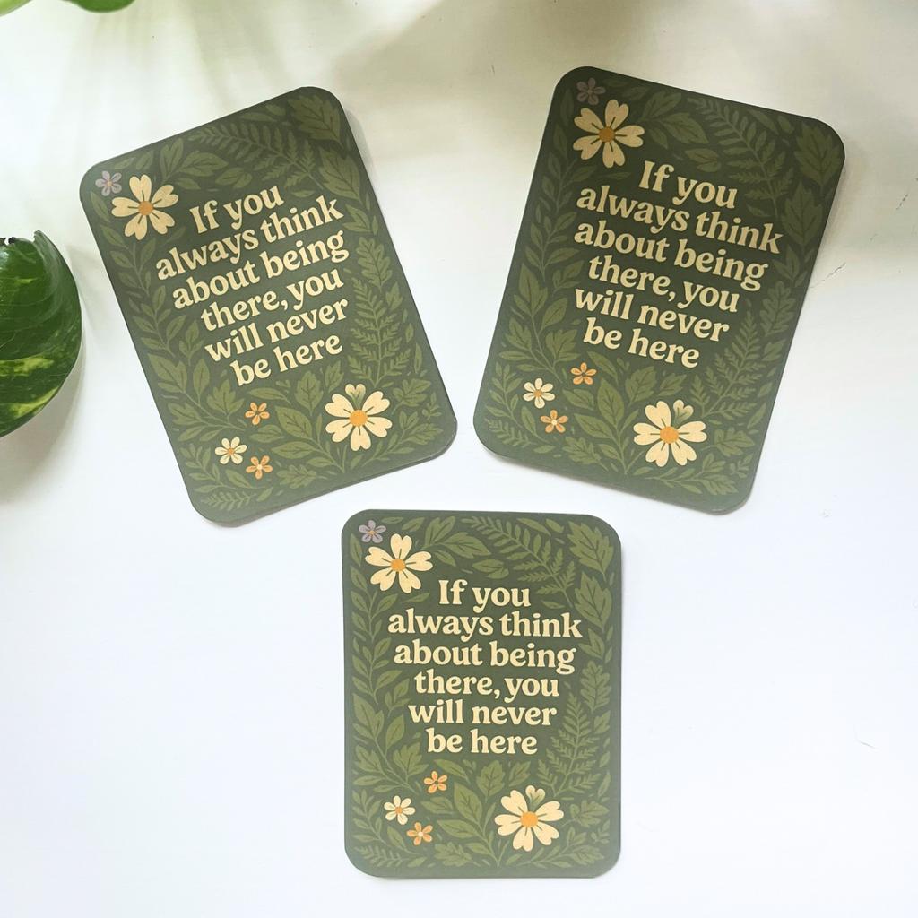 If you always think about being there, you will never be here sticker